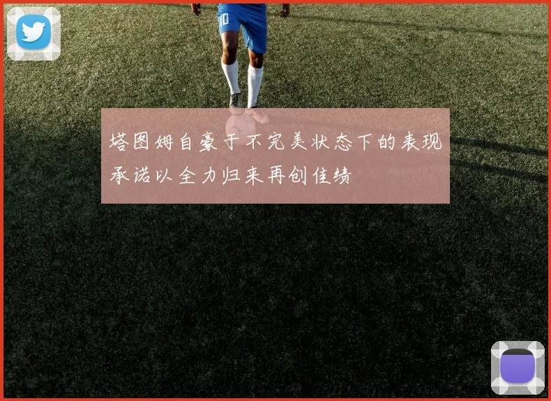 塔图姆自豪于不完美状态下的表现承诺以全力归来再创佳绩